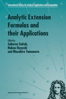 Analytic Extension Formulas and their Applications - Saitoh, S. (Editor), and Hayashi, N. (Editor), and Yamamoto, M. (Editor)