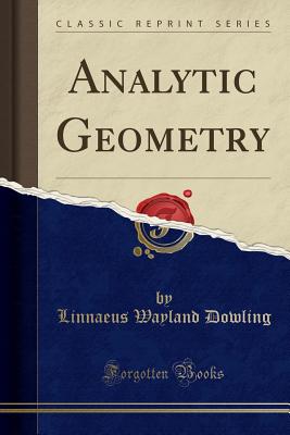 Analytic Geometry (Classic Reprint) - Dowling, Linnaeus Wayland