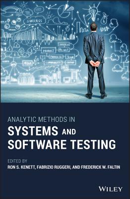Analytic Methods in Systems and Software Testing - Kenett, Ron S. (Editor), and Ruggeri, Fabrizio (Editor), and Faltin, Frederick W. (Editor)