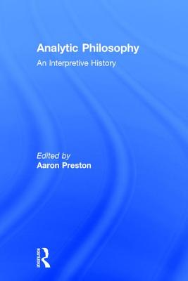 Analytic Philosophy: An Interpretive History - Preston, Aaron (Editor)