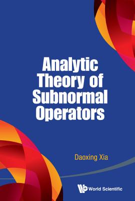 Analytic Theory of Subnormal Operators - Xia Daoxing