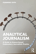 Analytical Journalism: A Guide to Science-Based Explanatory Journalistic Practice