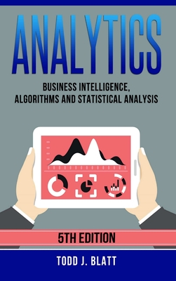 Analytics: Business Intelligence, Algorithms and Statistical Analysis - Blatt, Todd J.