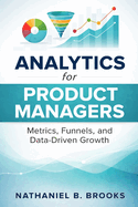 Analytics for Product Managers: Metrics, Funnels, and Data-Driven Growth