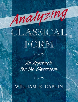 Analyzing Classical Form: An Approach for the Classroom - Caplin, William Earl