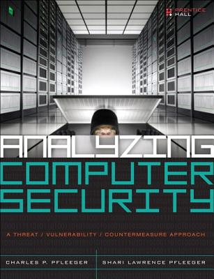 Analyzing Computer Security: A Threat / Vulnerability / Countermeasure Approach - Pfleeger, Charles, and Pfleeger, Shari