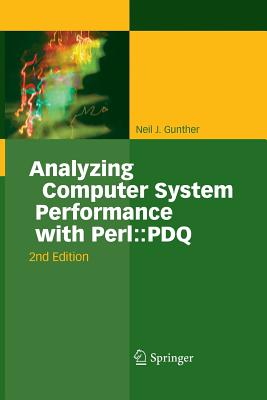 Analyzing Computer System Performance with Perl: : PDQ - Gunther, Neil J, M.SC., Ph.D.