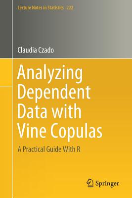 Analyzing Dependent Data with Vine Copulas: A Practical Guide with R - Czado, Claudia