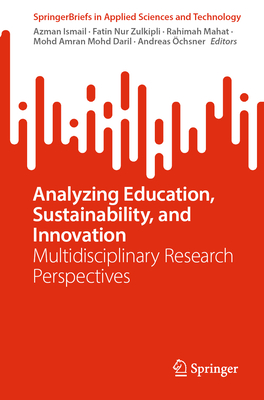 Analyzing Education, Sustainability, and Innovation: Multidisciplinary Research Perspectives - Ismail, Azman (Editor), and Zulkipli, Fatin Nur (Editor), and Mahat, Rahimah (Editor)