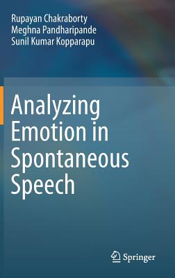Analyzing Emotion in Spontaneous Speech - Chakraborty, Rupayan, and Pandharipande, Meghna, and Kopparapu, Sunil Kumar