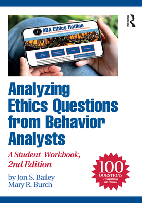 Analyzing Ethics Questions from Behavior Analysts: A Student Workbook - Bailey, Jon S, and Burch, Mary R