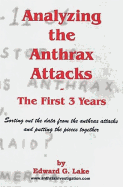 Analyzing the Anthrax Attacks: The First Three Years: Sorting Out the Data from the Anthrax Attacks and Putting the Pieces Together