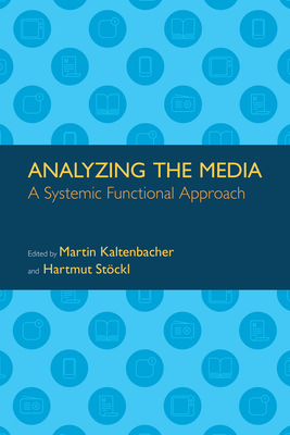 Analyzing the Media: A Systemic Functional Approach - Kaltenbacher, Martin (Editor), and St�ckl, Hartmut (Editor)