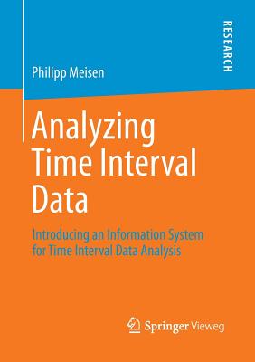 Analyzing Time Interval Data: Introducing an Information System for Time Interval Data Analysis - Meisen, Philipp