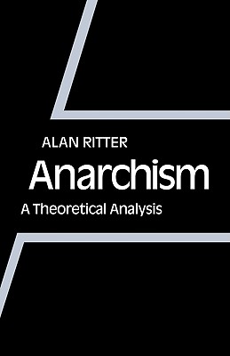 Anarchism: A Theoretical Analysis - Ritter, Alan, and Alan, Ritter
