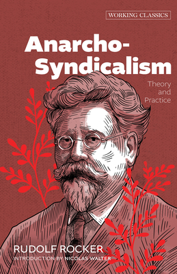 Anarcho-Syndicalism: Theory and Practice - Rocker, Rudolf, and Walter, Nicolas (Introduction by)