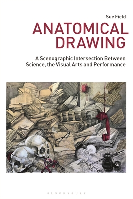Anatomical Drawing: A Scenographic Intersection Between Science, the Visual Arts and Performance - Field, Sue