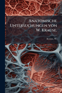 Anatomische Untersuchungen Von W. Krause.