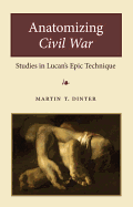 Anatomizing Civil War: Studies in Lucan's Epic Technique