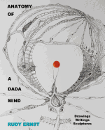 Anatomy of a Dada Mind - Drawings, Writings, Sculptures
