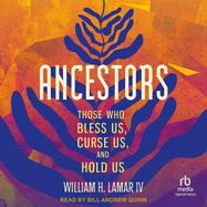Ancestors: Those Who Bless Us, Curse Us, and Hold Us