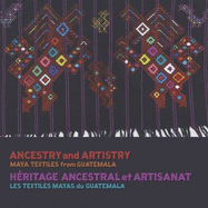 Ancestry and Artistry: Maya Textiles from Guatemala