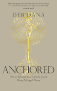 Anchored: How to Befriend Your Nervous System Using Polyvagal Theory
