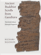 Ancient Buddhist Scrolls from Gandhara: The British Library Kharosthi Fragments