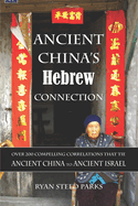 Ancient China's Hebrew Connection: Over 200 Compelling Correlations that Tie Ancient China to Ancient Israel