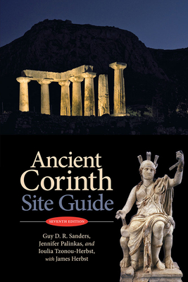 Ancient Corinth: Site Guide (7th ed.) - Sanders, Guy D.R., and Palinkas, Jennifer, and Tzonou-Herbst, Ioulia