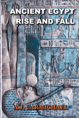 Ancient Egypt, Rise and Fall - Carmichael, Aj