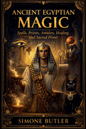 Ancient Egyptian Magic: Spells, Priests, Amulets, Healing, and Sacred Power