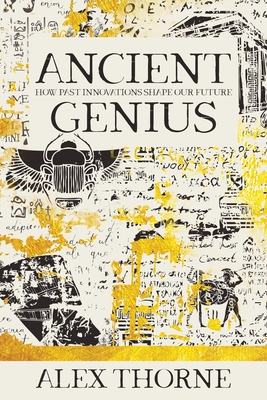 Ancient Genius: How Past Innovations Shape Our Future - Thorne, Alex