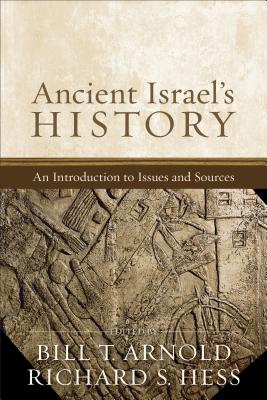 Ancient Israel's History: An Introduction to Issues and Sources - Arnold, Bill T, Professor, Ph.D. (Editor), and Hess, Richard S (Editor)