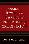 Ancient Jewish and Christian Perceptions of Crucifixion