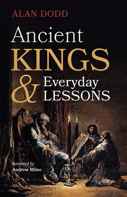 Ancient Kings and Everyday Lessons - Dodd, Alan, and Milne, Andy (Foreword by)