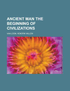 Ancient Man: The Beginning of Civilizations
