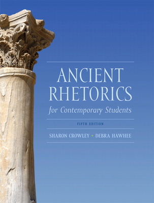Ancient Rhetorics for Contemporary Students - Crowley, Sharon, and Hawhee, Debra