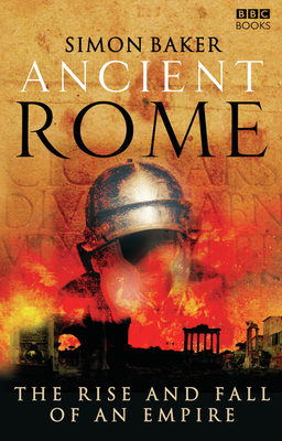 Ancient Rome: The Rise and Fall of an Empire - Baker, Simon