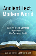 Ancient Text, Modern World: Building a God-Centered Worldview in a Me-Centered World