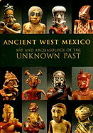Ancient West Mexico: Art and Archaeology of the Unknown Past