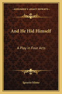 And He Hid Himself: A Play in Four Acts
