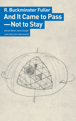 And It Came to Pass--Not to Stay - Fuller, R Buckminster, and Snyder, Jaime (Editor)