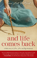 And Life Comes Back: One Woman's Heartbreak and How She Found