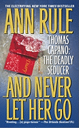 And Never Let Her Go: Thomas Capano: The Deadly Seducer