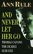 And Never Let Her Go: Thomas Capano:  The Deadly Seducer