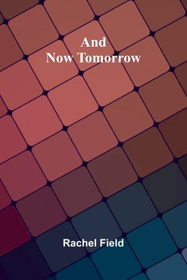 And Now Tomorrow - Field, Rachel