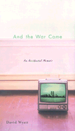 And the War Came: An Accidental Memoir