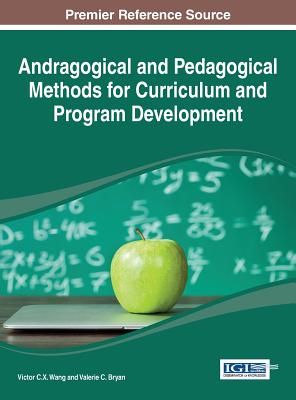 Andragogical and Pedagogical Methods for Curriculum and Program Development - Wang, Viktor (Editor), and Bryan, Valerie C (Editor)