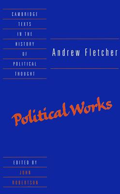 Andrew Fletcher: Political Works - Fletcher, Andrew, and Robertson, John (Editor)